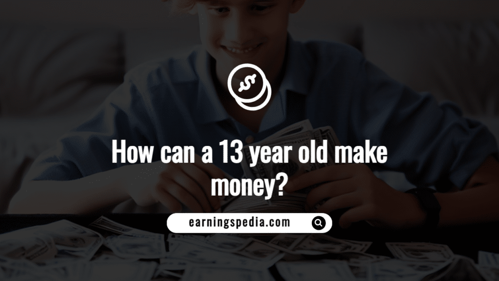 How can a 13 year old make money?