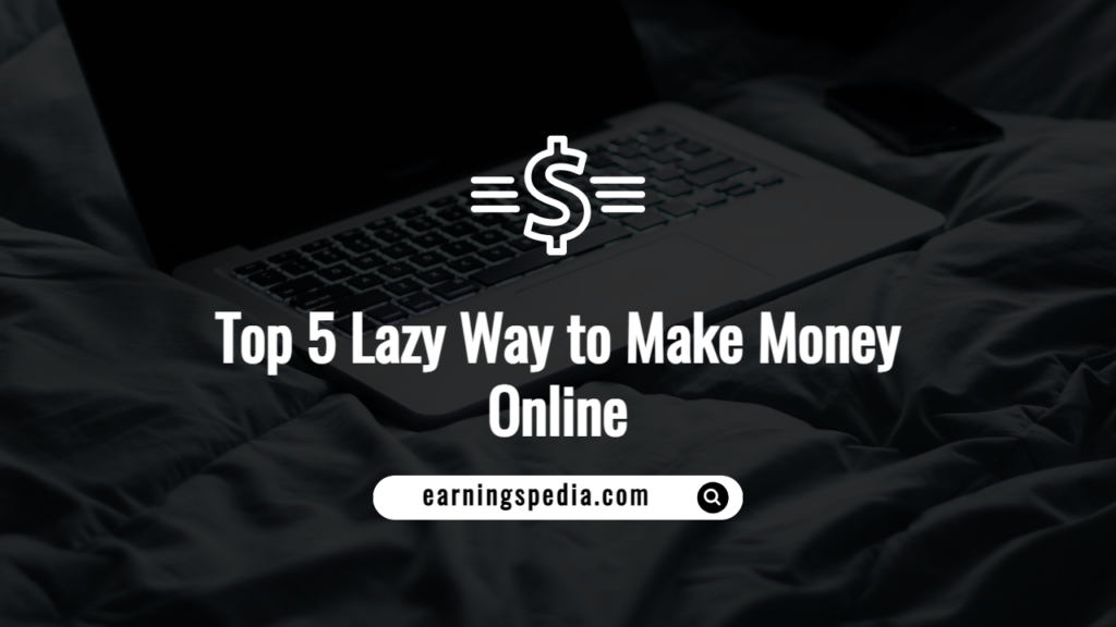 Top 5 Lazy Way to Make Money Online