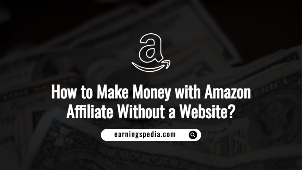 How to Make Money with Amazon Affiliate Without a Website?