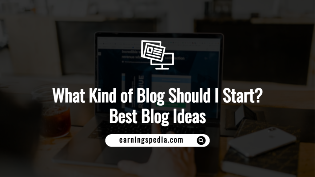 What Kind of Blog Should I Start? Best Blog Ideas